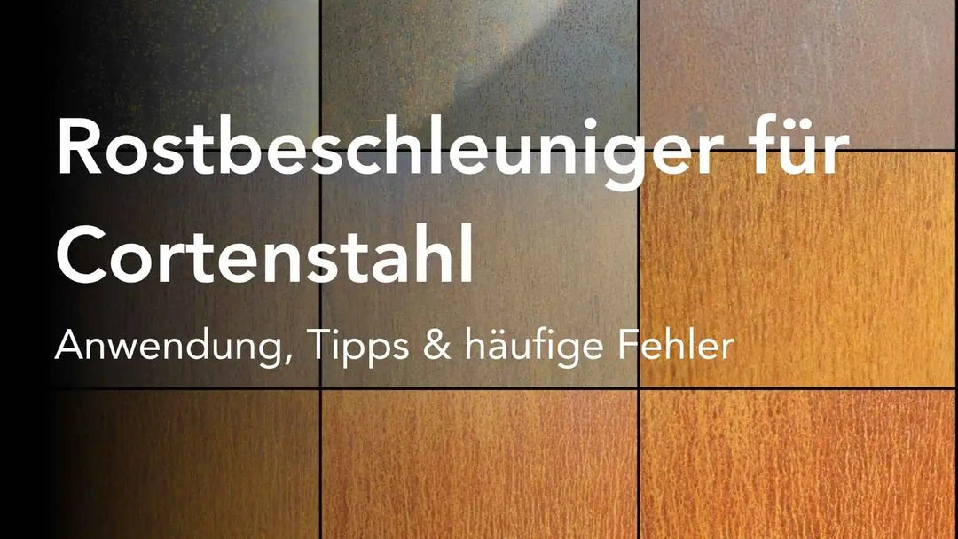 Rostbeschleuniger für Cortenstahl: Anwendung, Tipps und häufige Fehler