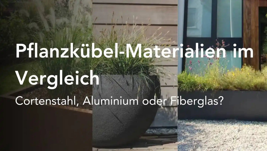Pflanzkübel-Materialien im Vergleich: Cortenstahl, Aluminium oder Fiberglas?